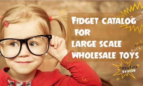 Fidget catalog for large scale wholesale toys