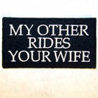 Wholesale MY OTHER RIDES YOUR WIFE 3 INCH PATCH ( Sold by the piece or dozen ) *- CLOSEOUT AS LOW AS 50 CENTS EA